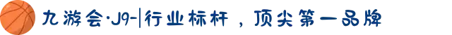 九游会·J9-|行业标杆，顶尖第一品牌
